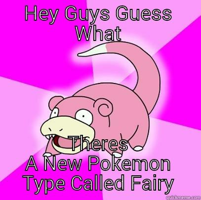 HEY GUYS GUESS WHAT THERES A NEW POKEMON TYPE CALLED FAIRY Slowpoke