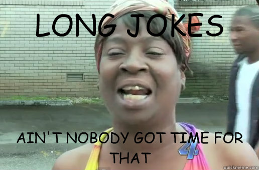 LONG JOKES AIN'T NOBODY GOT TIME FOR THAT - LONG JOKES AIN'T NOBODY GOT TIME FOR THAT  nobody got time for that big 12