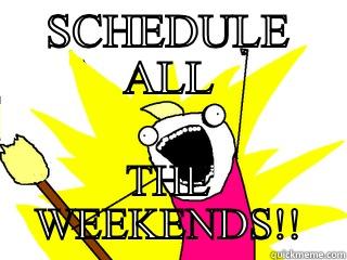 SCHEDULE ALL THE WEEKENDS!! All The Things