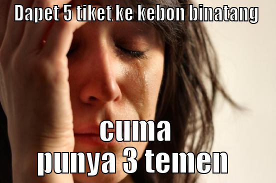 DAPET 5 TIKET KE KEBON BINATANG CUMA PUNYA 3 TEMEN  First World Problems