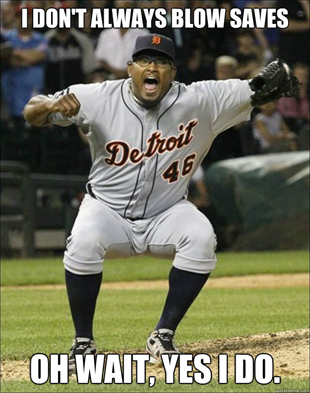 I don't always blow saves Oh wait, yes I do.
  valverde