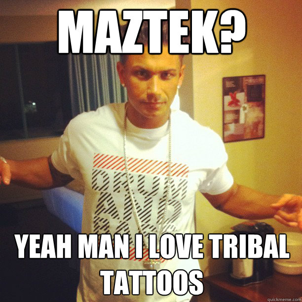 MAZTEK? yeah man i love tribal tattoos Caption 3 goes here - MAZTEK? yeah man i love tribal tattoos Caption 3 goes here  Drum and Bass DJ Pauly D