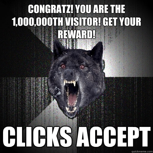 Congratz! you are the 1,000,000th visitor! get your reward!  CLICKS ACCEPT  Insanity Wolf