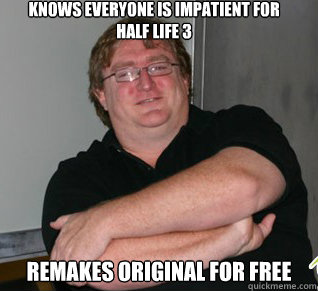 Knows everyone is impatient for Half Life 3 Remakes original for free  