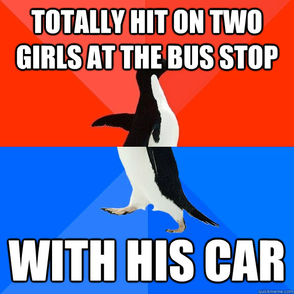 totally hit on two girls at the bus stop with his car  Socially Awesome Awkward Penguin