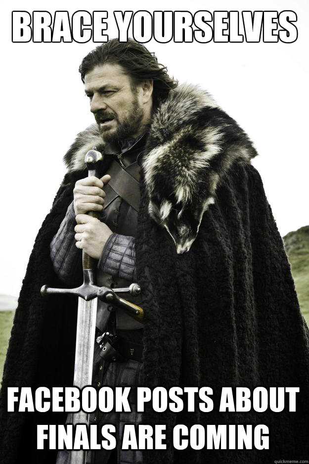 Brace yourselves Facebook posts about finals are coming - Brace yourselves Facebook posts about finals are coming  Winter is coming