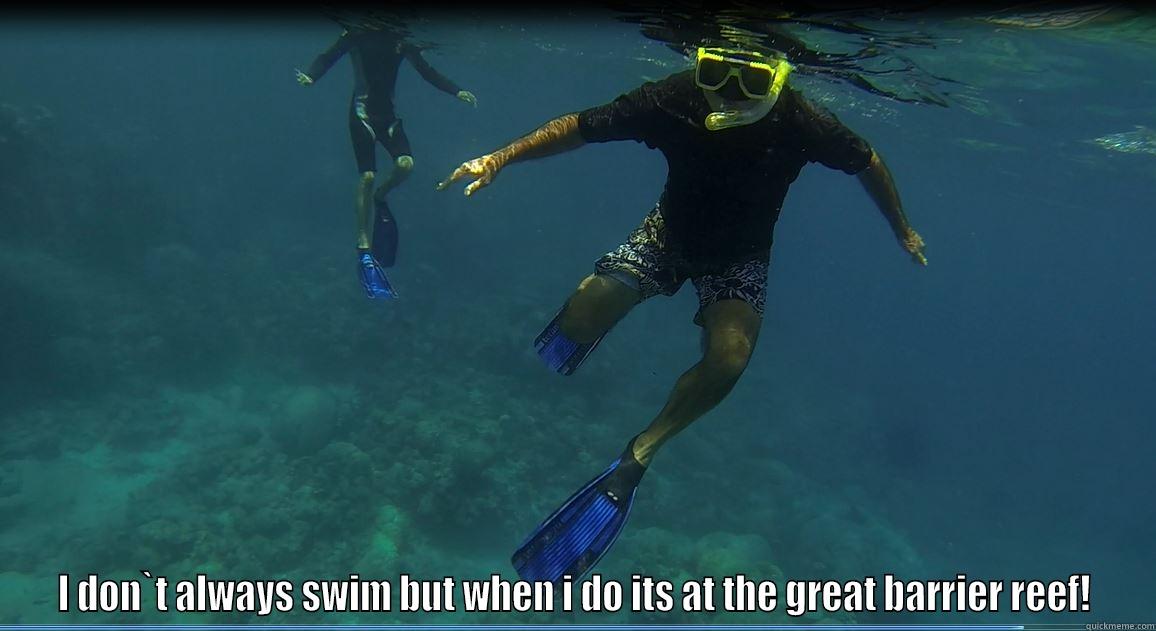  I DON`T ALWAYS SWIM BUT WHEN I DO ITS AT THE GREAT BARRIER REEF! Misc