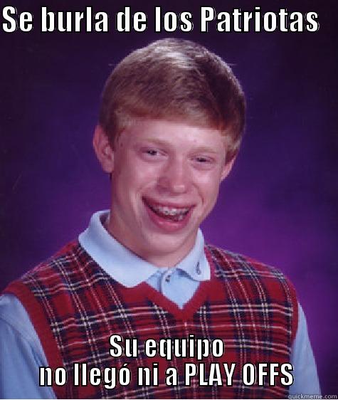 SE BURLA DE LOS PATRIOTAS    SU EQUIPO NO LLEGÓ NI A PLAY OFFS Bad Luck Brian