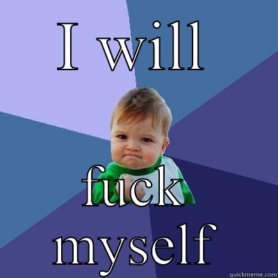 I WILL FUCK MYSELF Success Kid