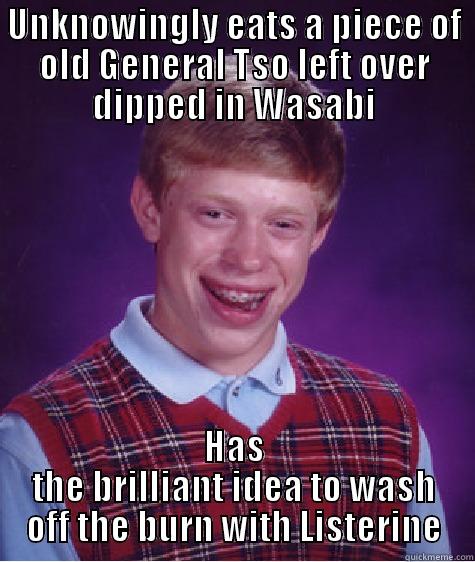 UNKNOWINGLY EATS A PIECE OF OLD GENERAL TSO LEFT OVER DIPPED IN WASABI HAS THE BRILLIANT IDEA TO WASH OFF THE BURN WITH LISTERINE Bad Luck Brian