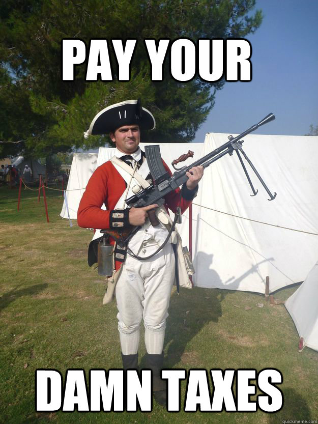 Pay your damn taxes - Pay your damn taxes  Anacronistic Redcoat