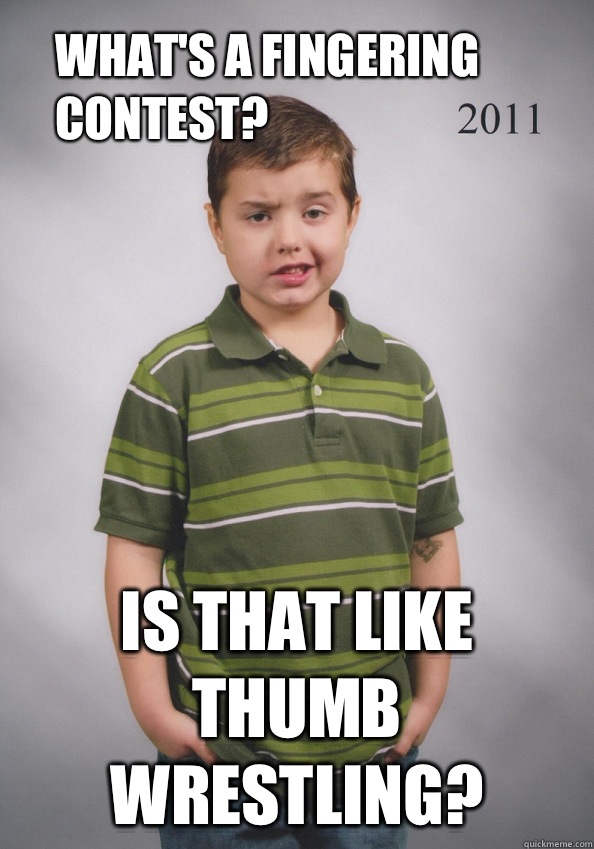What's a fingering contest? Is that like thumb wrestling?  Suave Six-Year-Old