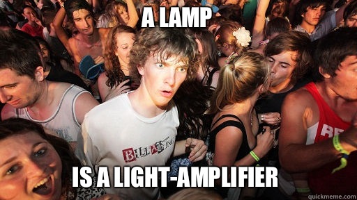 A lamp
 Is a light-amplifier  Sudden Clarity Clarence