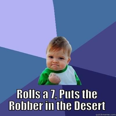  ROLLS A 7, PUTS THE ROBBER IN THE DESERT Success Kid