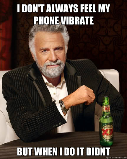 I don't always feel my phone vibrate But when I do it didnt  Dos Equis man