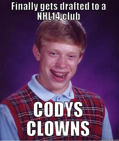 FINALLY GETS DRAFTED TO A NHL14 CLUB CODYS CLOWNS Bad Luck Brian