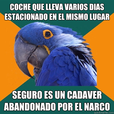 Coche que lleva varios dias estacionado en el mismo lugar Seguro es un Cadaver abandonado por el narco  Paranoid Parrot