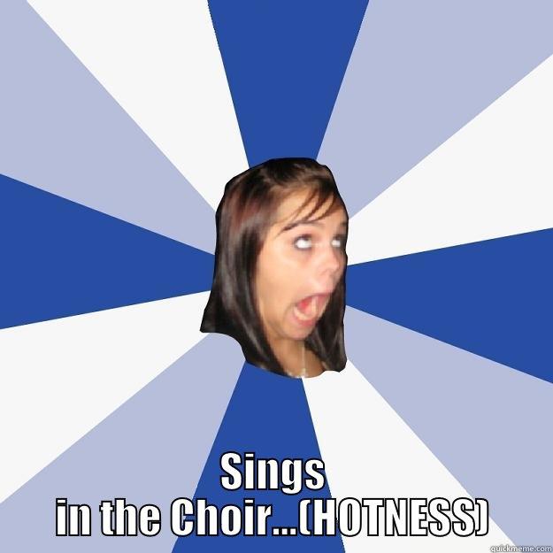  SINGS IN THE CHOIR...(HOTNESS) Annoying Facebook Girl