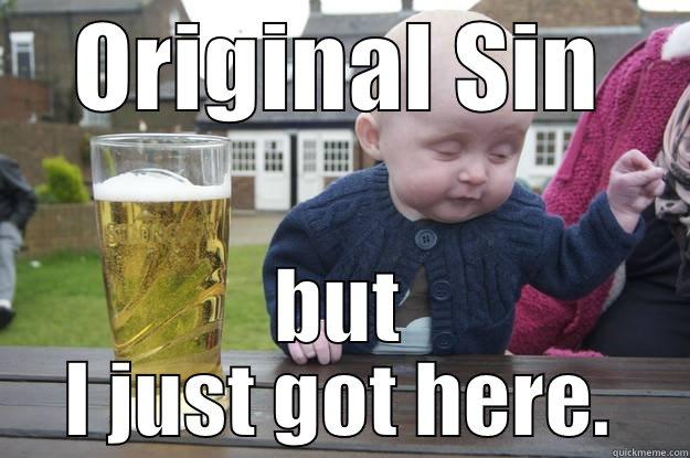 ORIGINAL SIN BUT I JUST GOT HERE. drunk baby