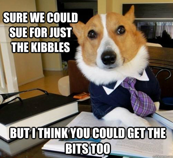 Sure we could sue for just the kibbles But I think you could get the bits too  Lawyer Dog