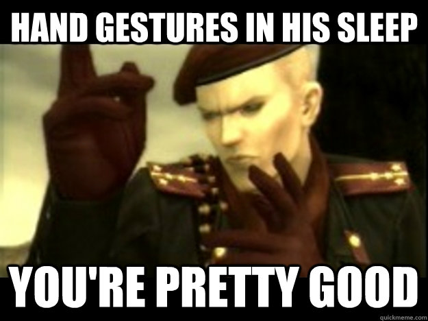 HAND gestures in his sleep you're pretty good - HAND gestures in his sleep you're pretty good  Oscillating Ocelot