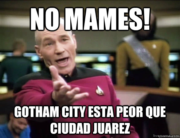 No mames! Gotham city Esta peor que ciudad juarez  Annoyed Picard HD