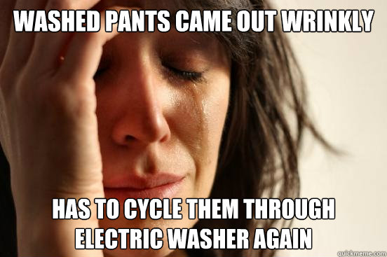 Washed pants came out wrinkly has to cycle them through electric washer again  First World Problems