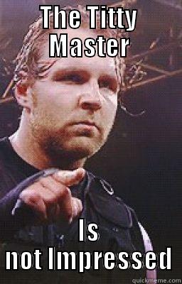 Dean AMbrose - THE TITTY MASTER IS NOT IMPRESSED Misc