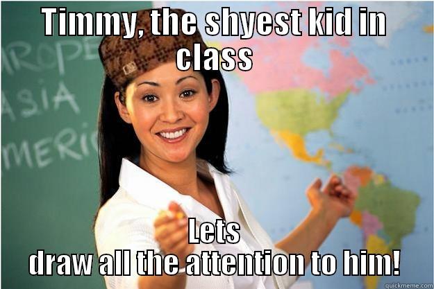 TIMMY, THE SHYEST KID IN CLASS LETS DRAW ALL THE ATTENTION TO HIM! Scumbag Teacher