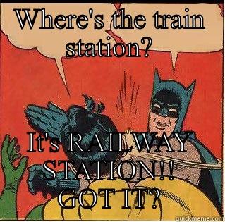 WHERE'S THE TRAIN STATION? IT'S RAILWAY STATION!! GOT IT? Slappin Batman