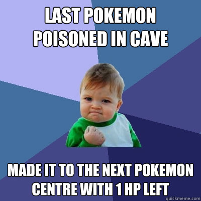 Last pokemon poisoned in cave Made it to the next pokemon centre with 1 HP left  Success Kid
