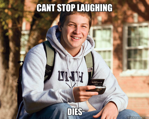 cant stop laughing dies  College Freshman