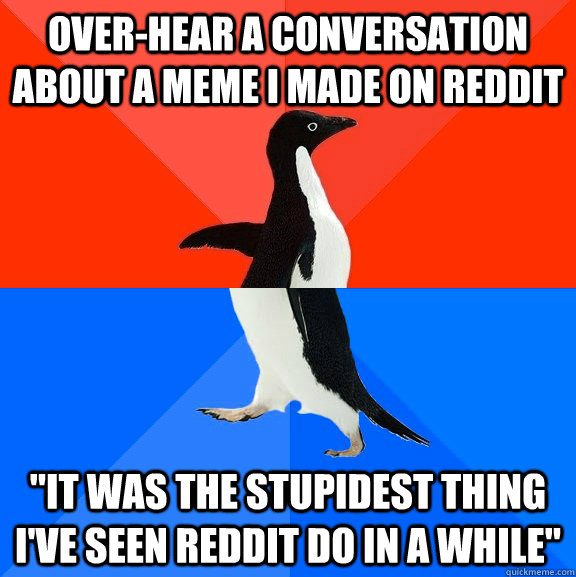 Over-hear a conversation about a meme i made on reddit 
