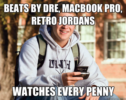 beats by dre, macbook pro, retro jordans watches every penny  College Freshman