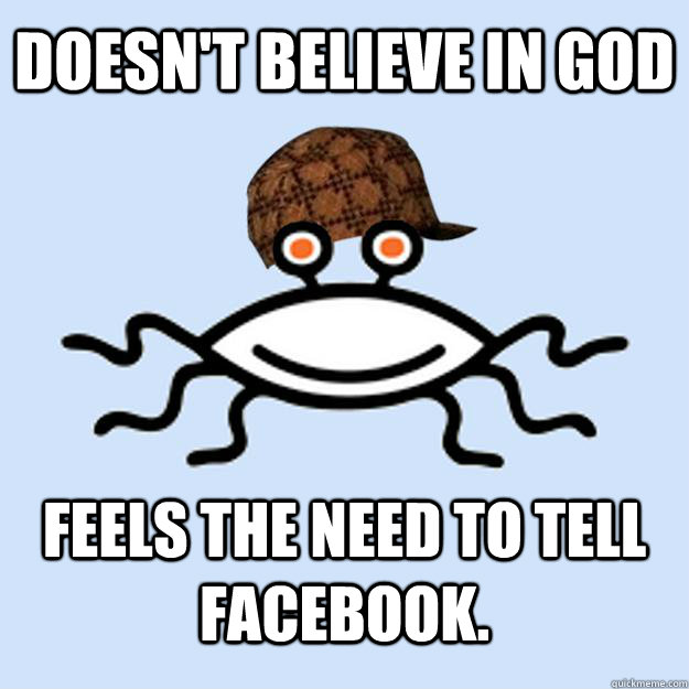 Doesn't believe in God Feels the need to tell facebook.  Scumbag rAtheism