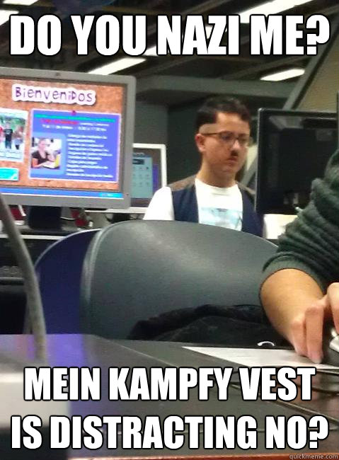 Do you Nazi me? Mein Kampfy vest is distracting no?  HIPSTER HITLER