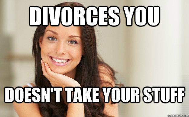 Divorces you doesn't take your stuff - Divorces you doesn't take your stuff  Good Girl Gina