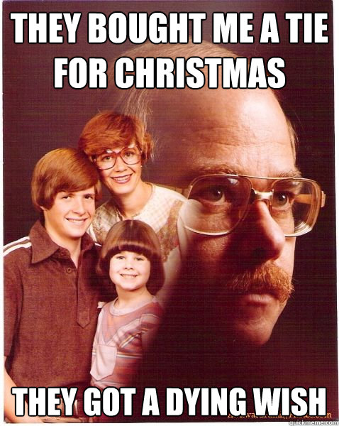 They bought me a tie for christmas They got a dying wish  Vengeance Dad