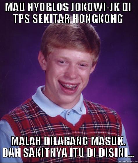 TPS HONGKONG MENOLAK NYOBLOS JOKOWI - MAU NYOBLOS JOKOWI-JK DI TPS SEKITAR HONGKONG MALAH DILARANG MASUK. DAN SAKITNYA ITU DI DISINI... Bad Luck Brian