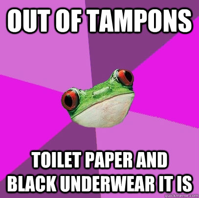 Out of tampons toilet paper and black underwear it is - Out of tampons toilet paper and black underwear it is  Foul Bachelorette Frog