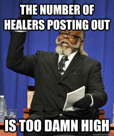 the number of healers posting out is too damn high  The Rent Is Too Damn High