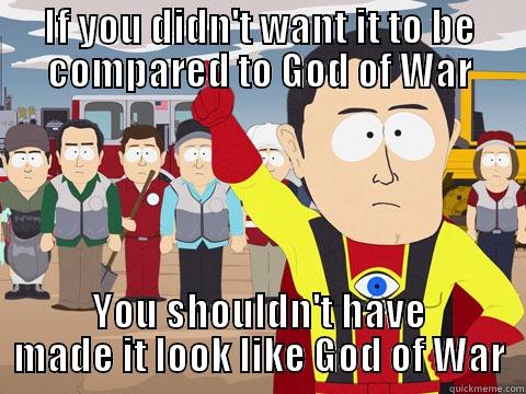 IF YOU DIDN'T WANT IT TO BE COMPARED TO GOD OF WAR YOU SHOULDN'T HAVE MADE IT LOOK LIKE GOD OF WAR Captain Hindsight