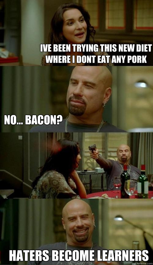 Ive been trying this new diet where i dont eat any pork Haters become Learners No... Bacon?  Skinhead John