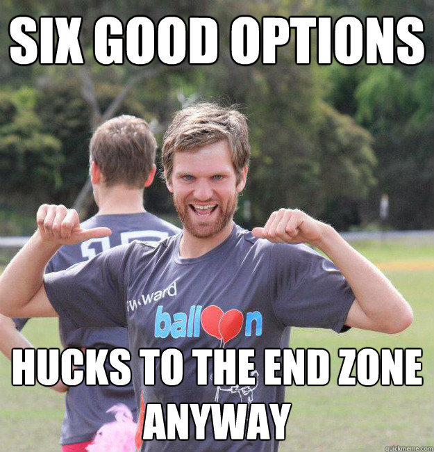 Six good options Hucks to the end zone anyway - Six good options Hucks to the end zone anyway  Intermediate Male Ultimate Player