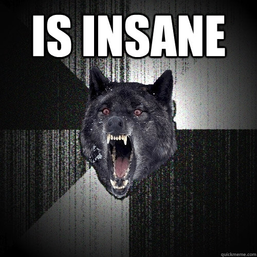 IS INSANE   Insanity Wolf