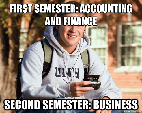 First semester: Accounting and Finance Second semester: Business  College Freshman
