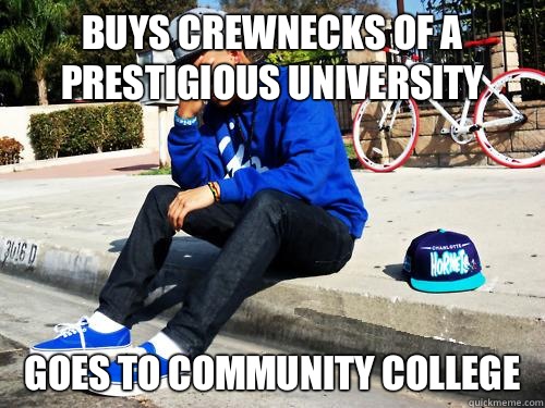 Buys crewnecks of a prestigious university Goes to community college  Sad Hypebeast