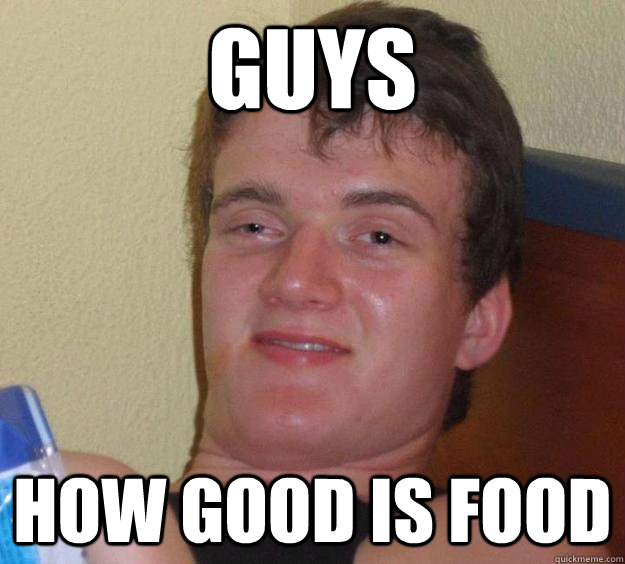 Guys How Good is food  10 Guy