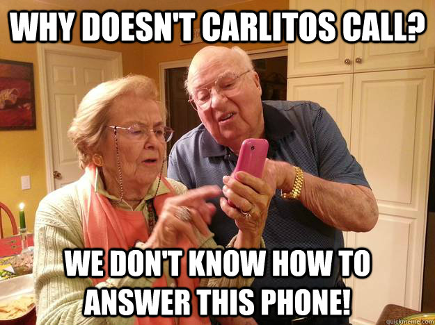 Why doesn't Carlitos call? We don't know how to answer this phone!  Technologically Challenged Grandparents