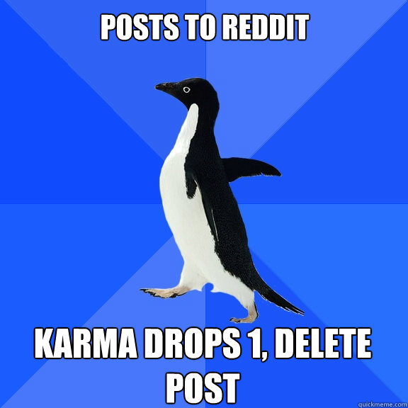 posts to reddit karma drops 1, delete post  Socially Awkward Penguin